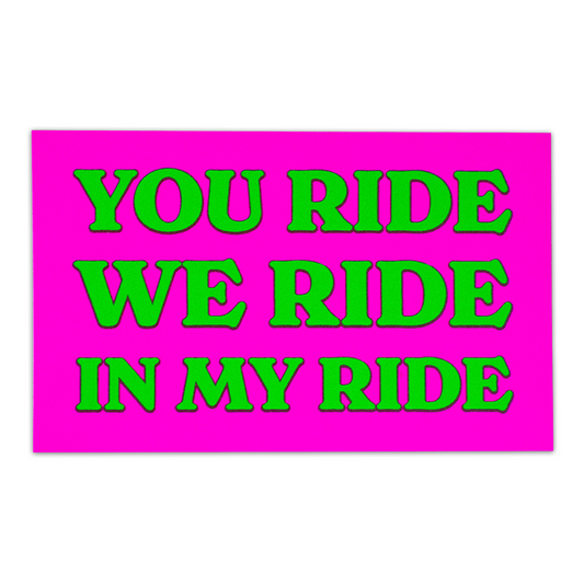 You Ride, We Ride, In My Ride Sticker